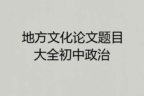 地方文化论文题目大全初中政治