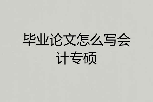 毕业论文怎么写会计专硕