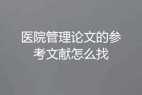 医院管理论文的参考文献怎么找