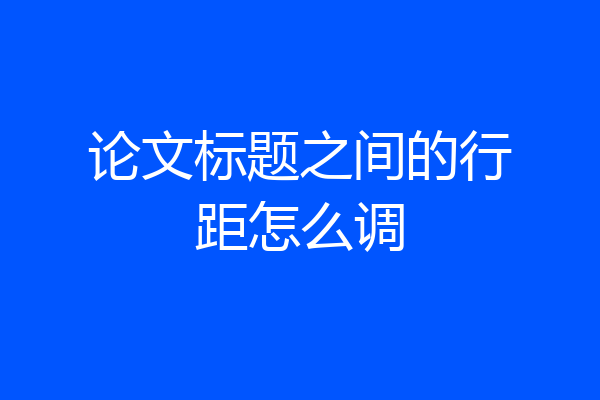 论文标题之间的行距怎么调