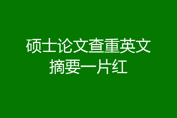 硕士论文查重英文摘要一片红