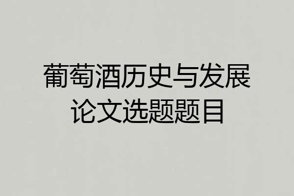 葡萄酒历史与发展论文选题题目