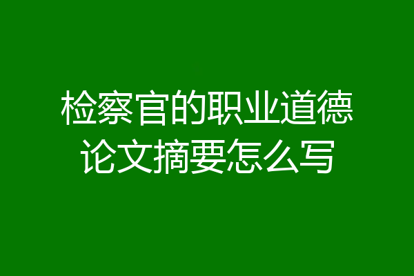 检察官的职业道德论文摘要怎么写