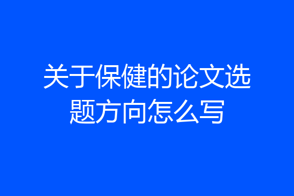 关于保健的论文选题方向怎么写