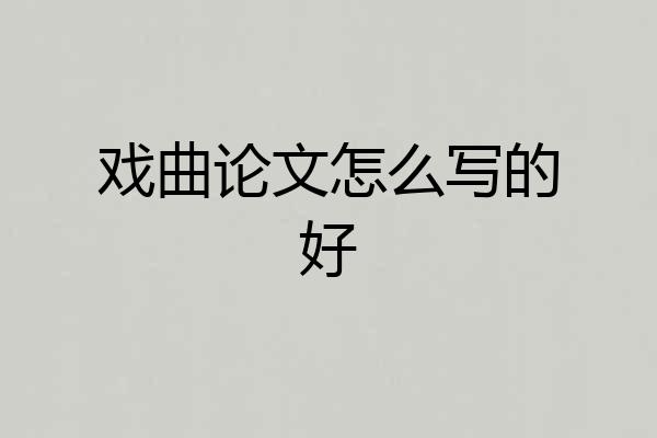 戏曲论文怎么写的好