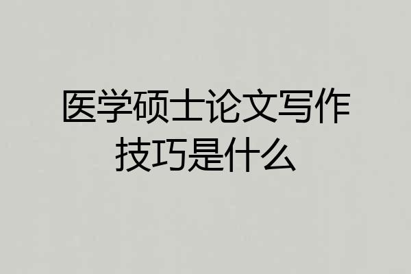 医学硕士论文写作技巧是什么