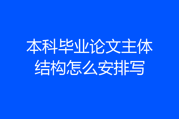 本科毕业论文主体结构怎么安排写
