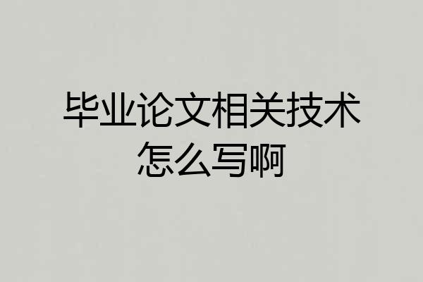 毕业论文相关技术怎么写啊