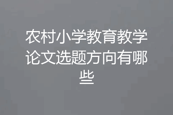 农村小学教育教学论文选题方向有哪些