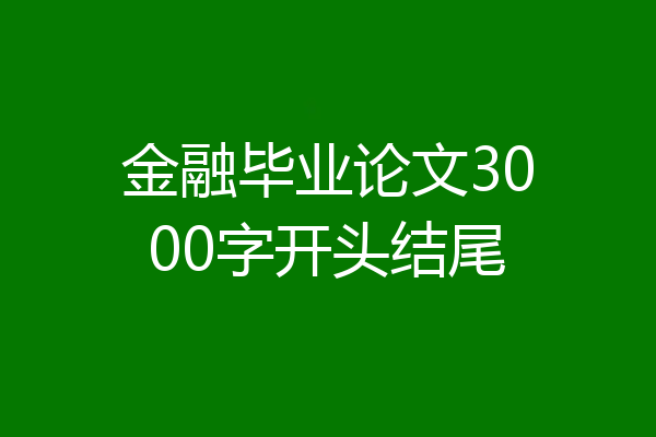 金融毕业论文3000字开头结尾