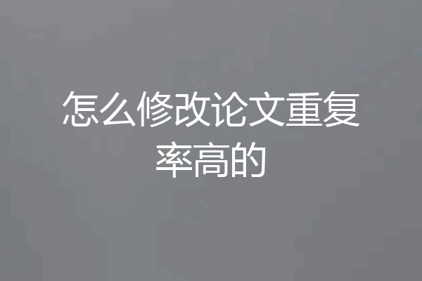 怎么修改论文重复率高的