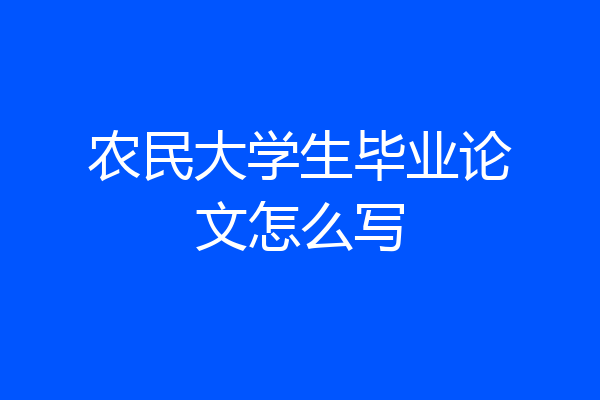 农民大学生毕业论文怎么写