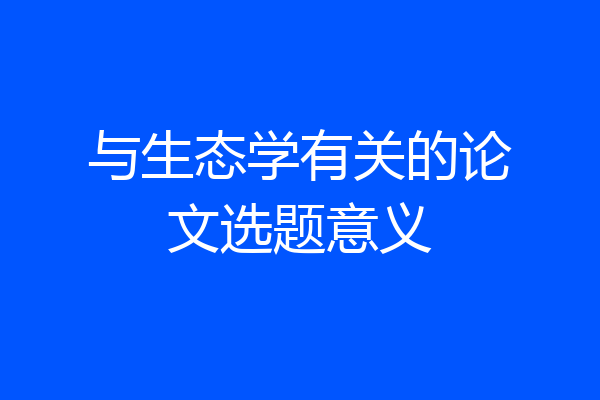 与生态学有关的论文选题意义