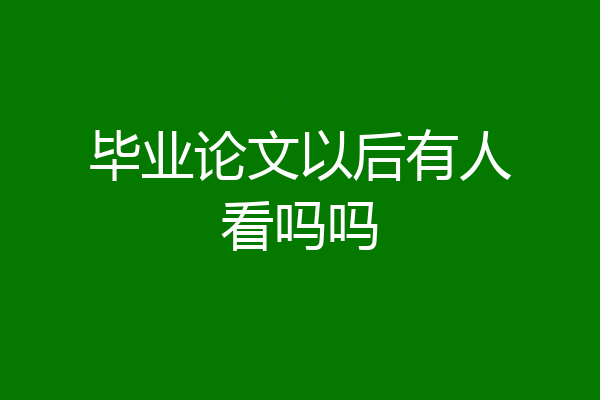 毕业论文以后有人看吗吗