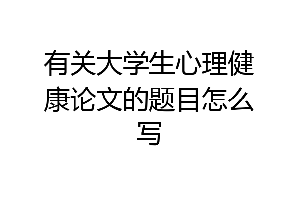 有关大学生心理健康论文的题目怎么写