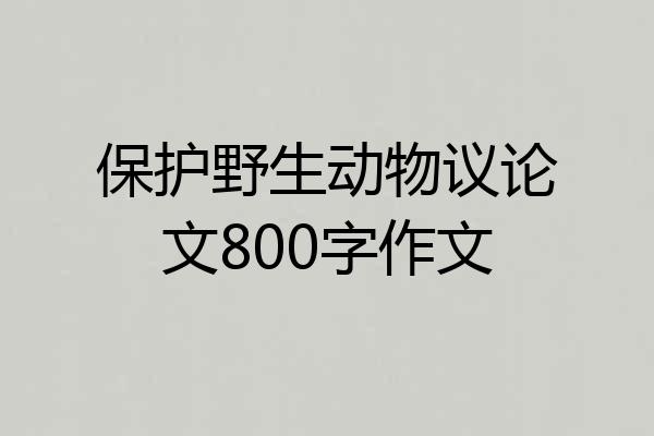 保护野生动物议论文800字作文