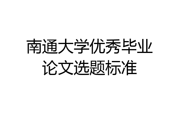 南通大学优秀毕业论文选题标准