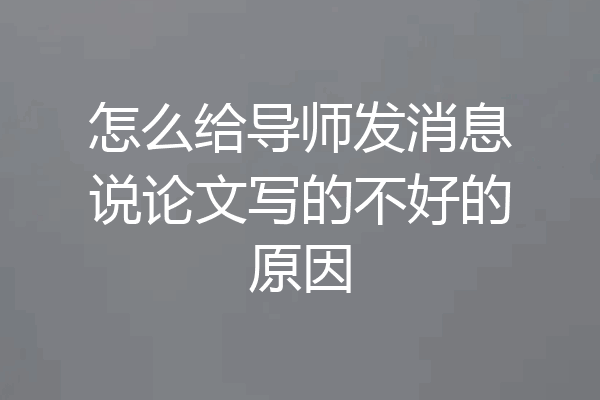 怎么给导师发消息说论文写的不好的原因
