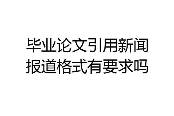 毕业论文引用新闻报道格式有要求吗