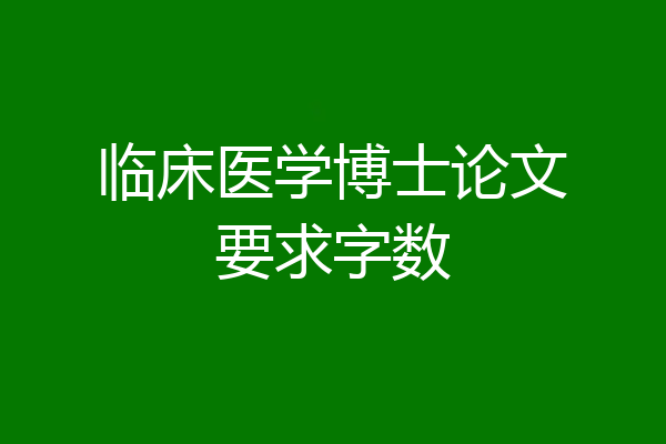 临床医学博士论文要求字数