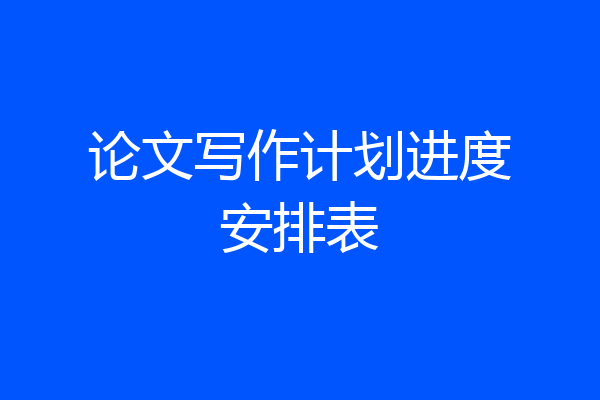 论文写作计划进度安排表