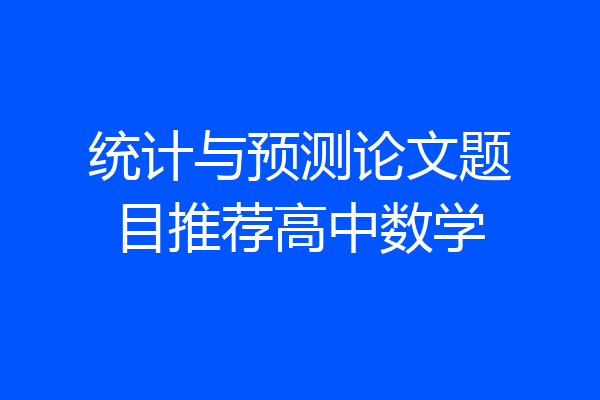 统计与预测论文题目推荐高中数学