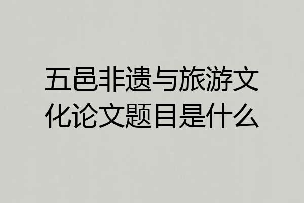 五邑非遗与旅游文化论文题目是什么