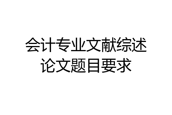 会计专业文献综述论文题目要求