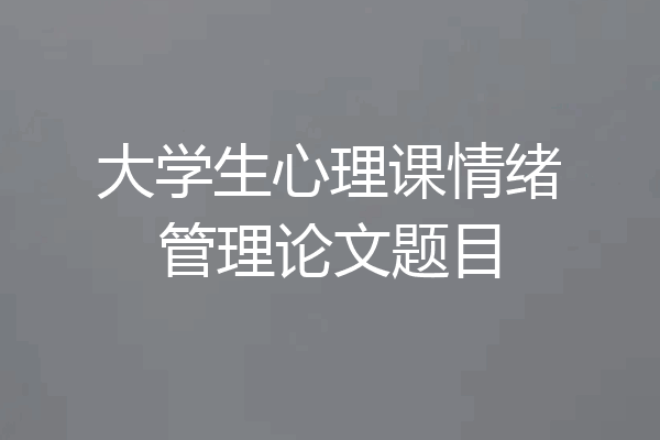 大学生心理课情绪管理论文题目