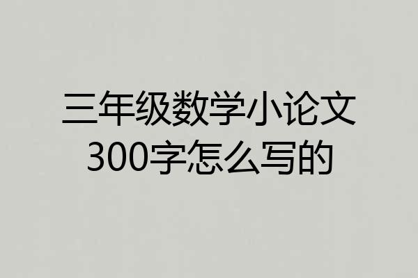 三年级数学小论文300字怎么写的