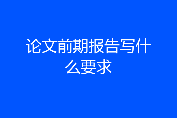 论文前期报告写什么要求