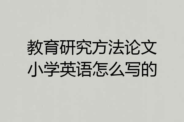教育研究方法论文小学英语怎么写的