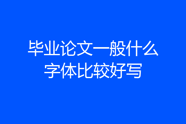 毕业论文一般什么字体比较好写