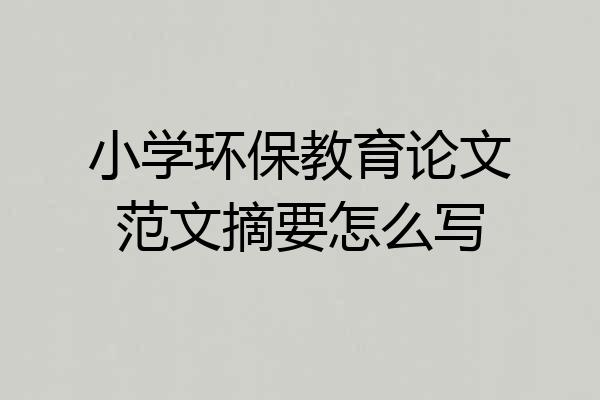 小学环保教育论文范文摘要怎么写