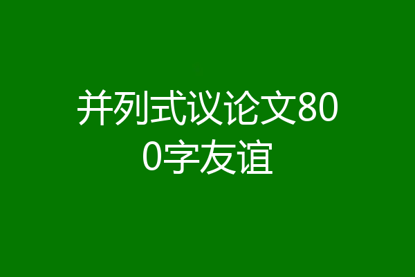 并列式议论文800字友谊