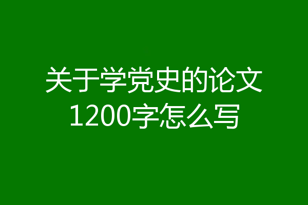 关于学党史的论文1200字怎么写