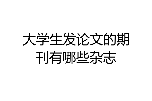 大学生发论文的期刊有哪些杂志
