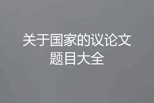 关于国家的议论文题目大全