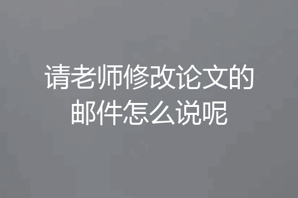 请老师修改论文的邮件怎么说呢