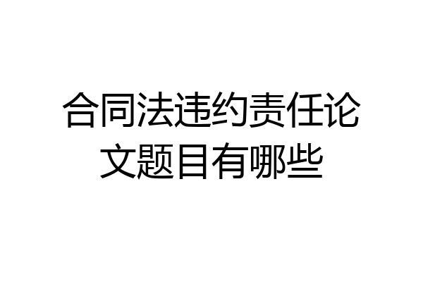 合同法违约责任论文题目有哪些