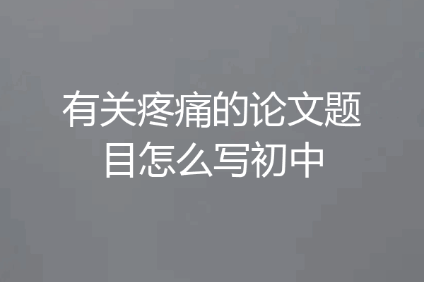 有关疼痛的论文题目怎么写初中