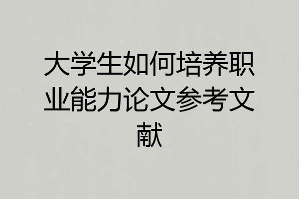 大学生如何培养职业能力论文参考文献