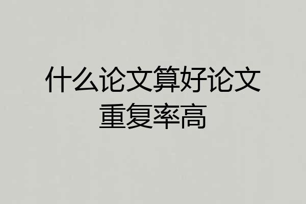 什么论文算好论文重复率高