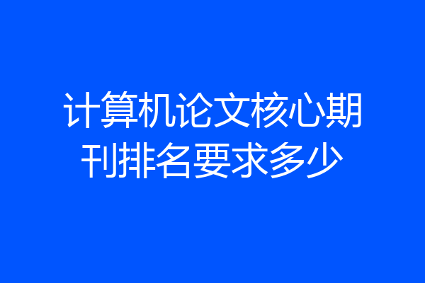 计算机论文核心期刊排名要求多少