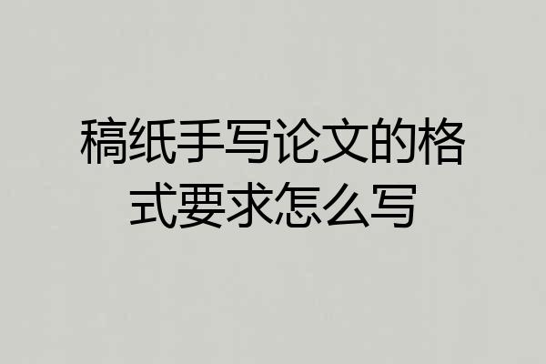 稿纸手写论文的格式要求怎么写
