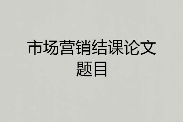 市场营销结课论文题目