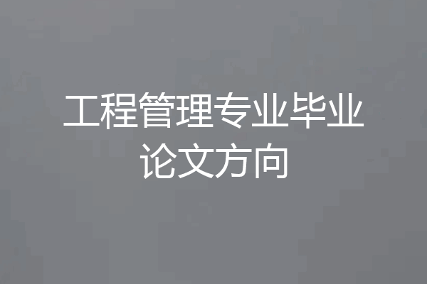 工程管理专业毕业论文方向