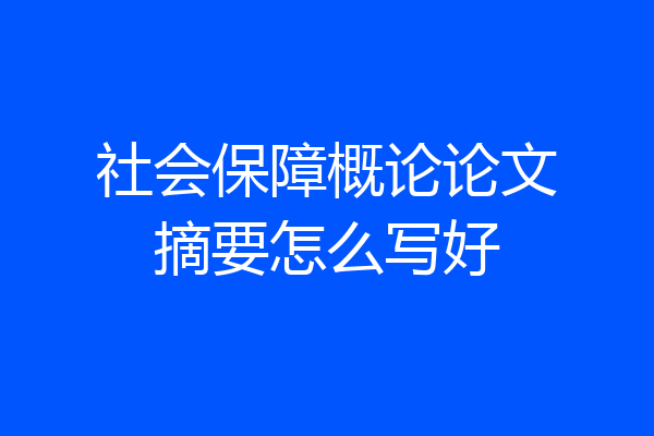 社会保障概论论文摘要怎么写好