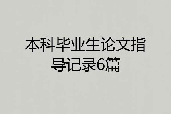 本科毕业生论文指导记录6篇