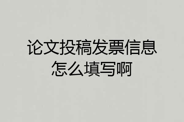 论文投稿发票信息怎么填写啊